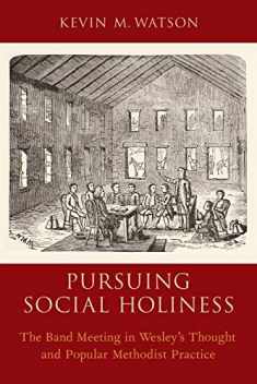 Pursuing Social Holiness: The Band Meeting in Wesley's Thought and Popular Methodist Practice