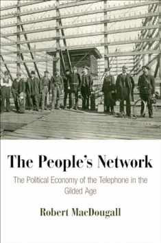 The People's Network: The Political Economy of the Telephone in the Gilded Age (American Business, Politics, and Society)