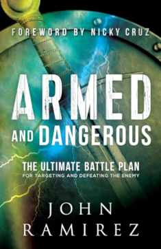 Armed and Dangerous: The Ultimate Battle Plan for Targeting and Defeating the Enemy (A Biblical & Practical Guide to Spiritual Warfare)