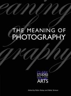 The Meaning of Photography (Clark Studies in the Visual Arts)
