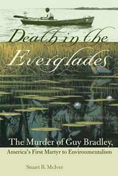 Death in the Everglades: The Murder of Guy Bradley, America's First Martyr to Environmentalism (Florida History and Culture)