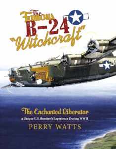 The Famous B-24 "Witchcraft": The Enchanted Liberator―a Unique U.S. Bomber's Experience During WWII