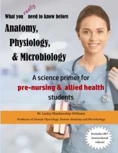 What you really need to know before Anatomy, Physiology & Microbiology: A science primer for pre-nursing and other allied health students