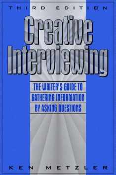 Creative Interviewing: The Writer's Guide to Gathering Information by Asking Questions