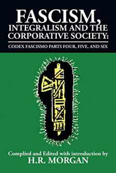 Fascism, Integralism and the Corporative Society - Codex Fascismo Parts Four, Five and Six: Codex Fascismo Parts Four, Five and Six (Codex Fascismo, 4-6)