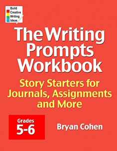 The Writing Prompts Workbook, Grades 5-6: Story Starters for Journals, Assignments and More