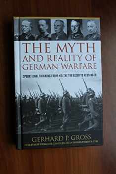 The Myth and Reality of German Warfare: Operational Thinking from Moltke the Elder to Heusinger (Foreign Military Studies)