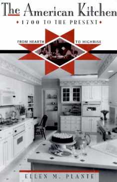 The American Kitchen 1700 to the Present: From Hearth to Highrise
