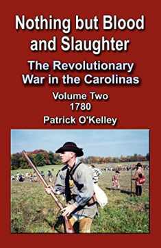 Nothing But Blood and Slaughter: The Revolutionary War in the Carolinas, Volume Two 1780
