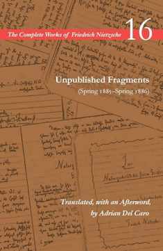 Unpublished Fragments (Spring 1885–Spring 1886): Volume 16 (The Complete Works of Friedrich Nietzsche)