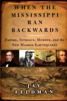 When the Mississippi Ran Backwards: Empire, Intrigue, Murder, and the New Madrid Earthquakes of 1811-12