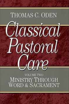 Classical Pastoral Care, Vol. 2: Ministry Through Word and Sacrament