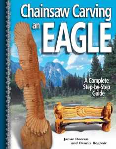 Chainsaw Carving an Eagle: A Complete Step-by-Step Guide (Fox Chapel Publishing) Beginner-Friendly Reference, Easy-to-Follow Instructions, 4 Projects, Types of Cuts, Finishing, Wood Selection, & More