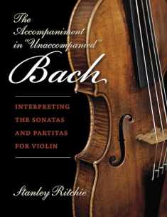 The Accompaniment in "Unaccompanied" Bach: Interpreting the Sonatas and Partitas for Violin (Publications of the Early Music Institute)