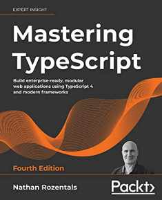 Mastering TypeScript - Fourth Edition: Build enterprise-ready, modular web applications using TypeScript 4 and modern frameworks