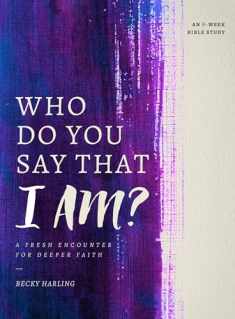 Who Do You Say that I AM?: A Fresh Encounter for Deeper Faith