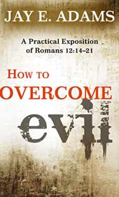 How to Overcome Evil: A Practical Exposition of Romans 12: 14–21