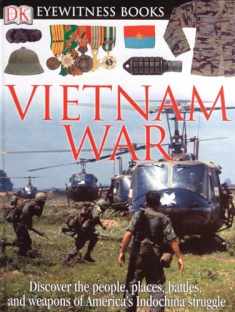 DK Eyewitness Books: Vietnam War: Discover the People, Places, Battles, and Weapons of America's Indochina Struggl