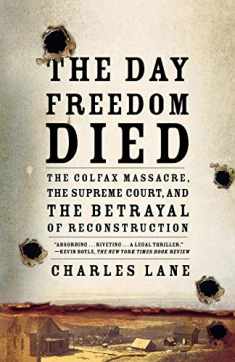 The Day Freedom Died: The Colfax Massacre, the Supreme Court, and the Betrayal of Reconstruction