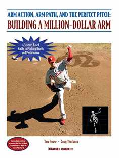 Arm Action, Arm Path, and the Perfect Pitch: Building a Million-dollar Arm