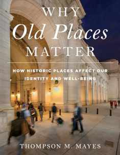 Why Old Places Matter: How Historic Places Affect Our Identity and Well-Being (American Association for State and Local History)