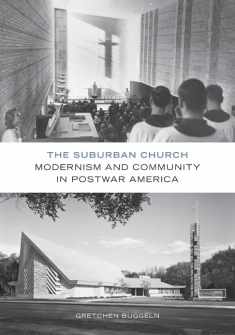 The Suburban Church: Modernism and Community in Postwar America (Architecture, Landscape and Amer Culture)