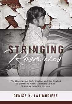 Stringing Rosaries: The History, the Unforgivable, and the Healing of Northern Plains American Indian Boarding School Survivors (Contemporary Voices of Indigenous Peoples)