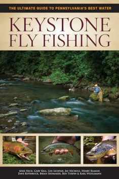 Keystone Fly Fishing: The Ultimate Guide to Pennsylvania's Best Water