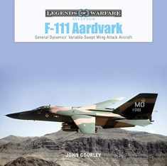 F-111 Aardvark: General Dynamics' Variable-Swept-Wing Attack Aircraft (Legends of Warfare: Aviation, 43)