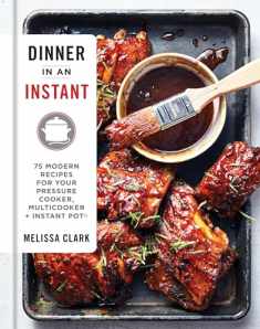 Dinner in an Instant: 75 Modern Recipes for Your Pressure Cooker, Multicooker, and Instant Pot® : A Cookbook