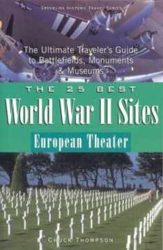The 25 Best World War II Sites European Theater: The Ultimate Traveler's Guide to Battlefields, Monuments & Museums