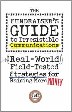 The Fundraiser's Guide to Irresistible Communications: Real-World, Field-tested Strategies for Raising More Money