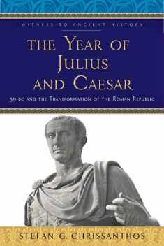 The Year of Julius and Caesar: 59 BC and the Transformation of the Roman Republic (Witness to Ancient History)