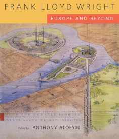Frank Lloyd Wright: Europe and Beyond (An Ahmanson Murphy Fine Arts Book)