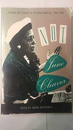 Not June Cleaver: Women and Gender in Postwar America, 1945-1960 (Critical Perspectives on the Past)