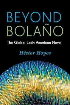 Beyond Bolaño: The Global Latin American Novel (Literature Now)