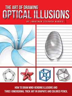 The Art of Drawing Optical Illusions: How to draw mind-bending illusions and three-dimensional trick art in graphite and colored pencil (Art Of...techniques)