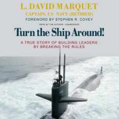 Turn the Ship Around! A True Story of Building Leaders by Breaking the Rules