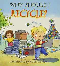 Why Should I Recycle?: Helping Kids Take Care of Planet Earth (Social Emotional Learning, Growth Mindset, classroom and homeschool supplies) (Why Should I? Books)