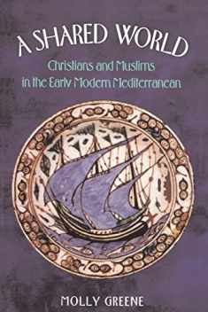 A Shared World: Christians and Muslims in the Early Modern Mediterranean (Princeton Modern Greek Studies, 19)