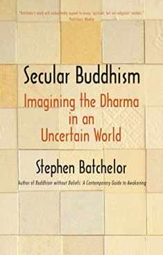 Secular Buddhism: Imagining the Dharma in an Uncertain World