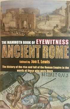 The Mammoth Book of Eyewitness Ancient Rome: The History of the Rise and Fall of the Roman Empire in the Words of Those Who Were There (Mammoth Books)