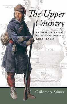 The Upper Country: French Enterprise in the Colonial Great Lakes (Regional Perspectives on Early America)