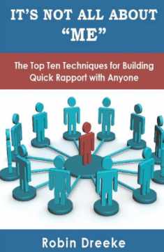 It's Not All About Me: The Top Ten Techniques for Building Quick Rapport with Anyone