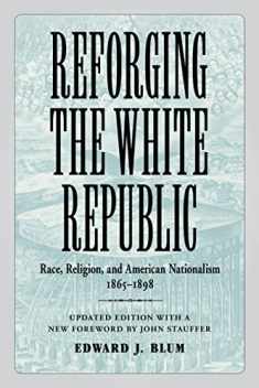 Reforging the White Republic: Race, Religion, and American Nationalism, 1865–1898 (Conflicting Worlds: New Dimensions of the American Civil War)