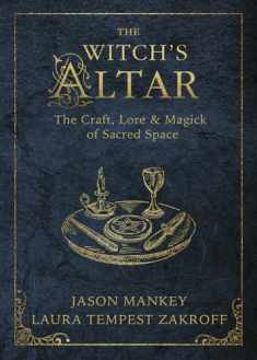 The Witch's Altar: The Craft, Lore & Magick of Sacred Space (The Witch's Tools Series, 7)