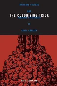 Colonizing Trick: National Culture And Imperial Citizenship In Early America (Critical American Studies)