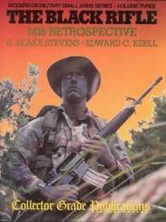 The Black Rifle: M16 Retrospective (Modern US Military Small Arms Series- Volume Three)