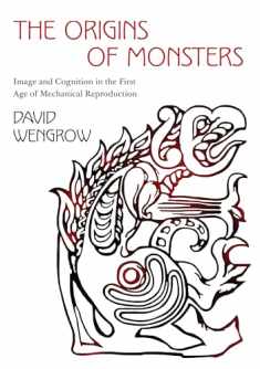 The Origins of Monsters: Image and Cognition in the First Age of Mechanical Reproduction (The Rostovtzeff Lectures, 2)