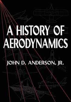 A History of Aerodynamics: And Its Impact on Flying Machines (Cambridge Aerospace Series, Series Number 8)